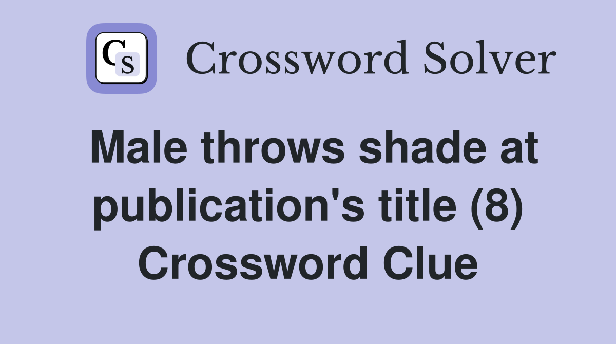 Male throws shade at publication's title (8) Crossword Clue Answers